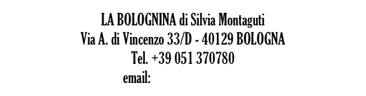 LA BOLOGNINA di Silvia Montaguti Via A. di Vincenzo 33/D - 40129 BOLOGNA 
Tel. +39 051 370780
email: info@labolognina.it